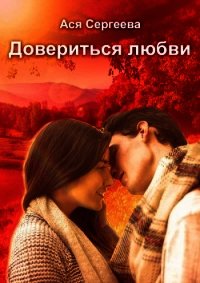 Довериться любви (СИ) - Сергеева Ася (читаем книги TXT) 📗