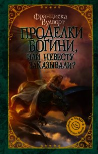 Проделки богини, или Невесту заказывали? - Вудворт Франциска (читать книги онлайн бесплатно полные версии txt) 📗