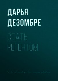 Стать регентом - Дезомбре Дарья (читать книги онлайн регистрации .txt) 📗