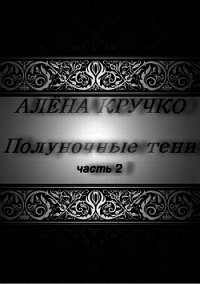 Полуночные тени. часть 2 (СИ) - Кручко Алёна (читаем книги онлайн бесплатно полностью txt) 📗