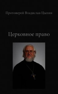 Церковное Право - Цыпин Владислав Александрович "протоиерей" (библиотека электронных книг TXT) 📗