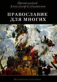 Православие для многих. Отрывки из дневника и другие записи - Ельчанинов Александр "протоиерей" (читать книги полностью .TXT) 📗