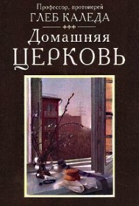 Домашняя церковь - Протоиерей (Каледа) Глеб Александрович (книга жизни .txt) 📗