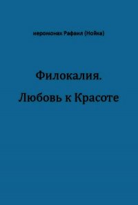 Филокалия. Любовь к Красоте - Архимандрит (Нойка) Рафаил (бесплатные версии книг txt) 📗