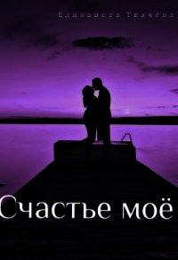 Счастье моё (СИ) - Ткачева Елизавета (бесплатные онлайн книги читаем полные версии txt) 📗