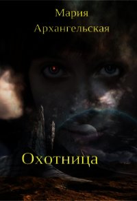 Охотница (СИ) - Архангельская Мария Владимировна (читать книги бесплатно полностью .txt) 📗