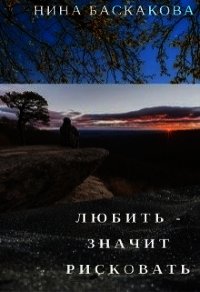 Любить - значит рисковать (СИ) - Баскакова Нина (бесплатная регистрация книга txt) 📗