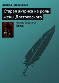 Старая актриса на роль жены Достоевского - Радзинский Эдвард Станиславович (читать книги полностью TXT) 📗