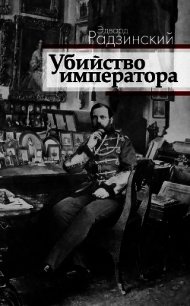 Убийство императора. Александр II и тайная Россия - Радзинский Эдвард Станиславович (лучшие бесплатные книги TXT) 📗