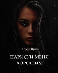 Нарисуй меня хорошим (СИ) - "Кэрри Прай" (читать книги онлайн бесплатно полностью без сокращений .TXT) 📗