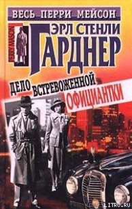 Дело встревоженной официантки - Гарднер Эрл Стенли (читать книгу онлайн бесплатно полностью без регистрации .txt) 📗