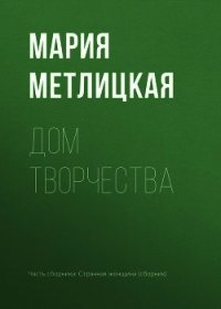 Дом творчества - Метлицкая Мария (книги серии онлайн txt) 📗