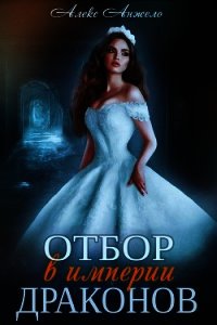 Отбор в империи драконов (СИ) - Анжело Алекс (полная версия книги txt) 📗