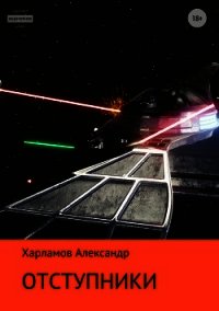 Отступники (СИ) - Харламов Александр Сергеевич (читать книги онлайн бесплатно регистрация .txt) 📗