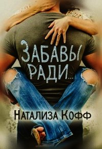 Забавы ради... (СИ) - Кофф Натализа (читаем книги онлайн бесплатно полностью без сокращений txt) 📗