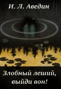 Злобный леший, выйди вон&#33; (СИ) - Аведин Илья (читать книгу онлайн бесплатно полностью без регистрации txt) 📗