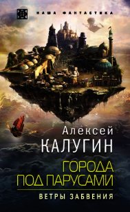 Города под парусами. Ветры Забвения - Калугин Алексей (читать книги онлайн полностью без регистрации txt) 📗