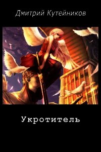 Укротитель (СИ) - Кутейников Дмитрий (читать книги онлайн TXT) 📗