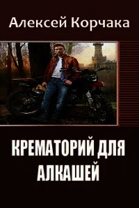 Крематорий для Алкашей (СИ) - Корчака Алексей Олегович (электронная книга .txt) 📗