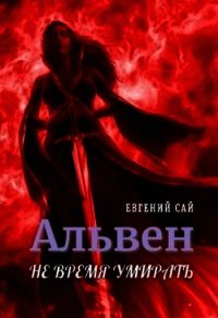 Альвен. Не время умирать (СИ) - Сай Евгений (читать полностью книгу без регистрации txt) 📗