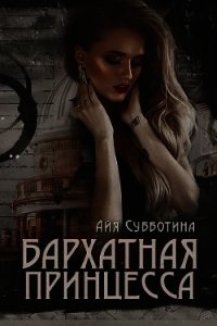 Бархатная Принцесса (СИ) - Субботина Айя (читаем книги онлайн бесплатно txt) 📗