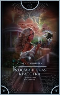 Космическая красотка. Принцесса на замену - Пашнина Ольга Олеговна (книга жизни TXT) 📗