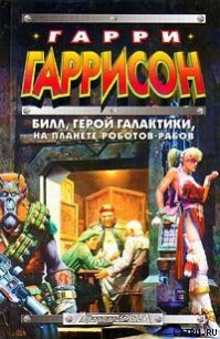 Билл, герой Галактики, на планете роботов-рабов - Гаррисон Гарри (читать книги полные TXT) 📗