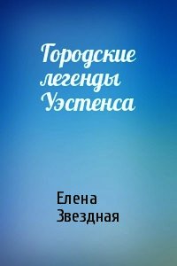 Городские легенды Уэстенса (СИ) - Звездная Елена (читать книги онлайн бесплатно серию книг .txt) 📗