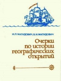 Очерки по истории географических открытий. Географические открытия и исследования нового времени (XI - Магидович Иосиф Петрович