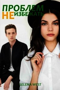 Проблем не избежать (СИ) - "Selena West" (читаем книги онлайн бесплатно без регистрации .TXT) 📗