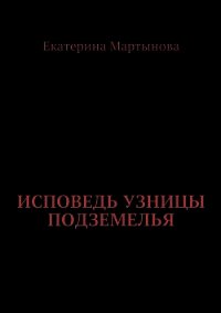 Исповедь узницы подземелья - Мартынова Екатерина Валерьевна (книги бесплатно без регистрации полные .TXT) 📗