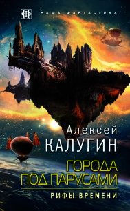 Города под парусами. Рифы Времени - Калугин Алексей (онлайн книга без txt) 📗