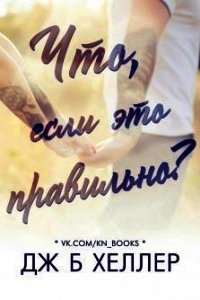 Что, если это правильно? (СИ) - Хеллер Дж.б. (читать книги онлайн полностью txt) 📗