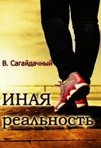 Иная реальность (СИ) - Сагайдачный Вадим (бесплатные онлайн книги читаем полные .TXT) 📗