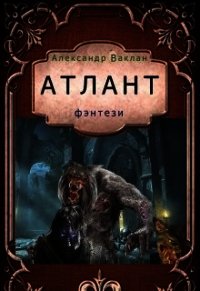 Атлант (СИ) - Ваклан Александр (читать книги онлайн бесплатно серию книг txt) 📗