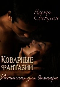 Коварные фантазии. Истинная для вампира (СИ) - Светлая Веста (читать книги бесплатно полные версии .TXT) 📗