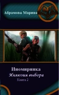 Иномирянка. Иллюзия выбора. Книга 2 (СИ) - Абрамова Марина Вадимовна (электронные книги бесплатно TXT) 📗