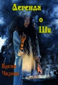 Легенда о Ши (СИ) - Чалова Елена (полные книги .TXT) 📗