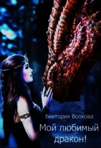 Мой любимый дракон&#33; (СИ) - Волкова Виктория (читать полную версию книги TXT) 📗