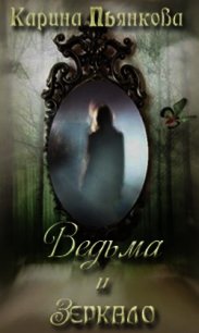 Ведьма и зеркало (СИ) - Пьянкова Карина Сергеевна (читать книги онлайн полностью без регистрации .txt) 📗