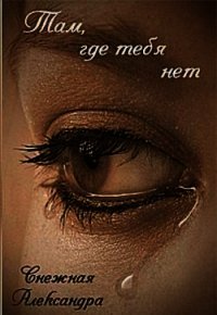 Там, где нет тебя (СИ) - Снежная Александра (читаем книги онлайн бесплатно полностью без сокращений TXT) 📗