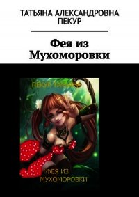 Фея из Мухоморовки - Пекур Татьяна (книги серия книги читать бесплатно полностью TXT) 📗