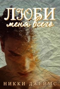 Люби меня всего (ЛП) - Джеймс Никки (книги полностью бесплатно .txt) 📗