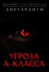 Угроза А-класса (СИ) - Сугралинов Данияр Саматович (книги онлайн без регистрации полностью .txt) 📗