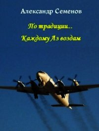 По традиции...Каждому Аз воздам (СИ) - Семенов Александр (читать книги онлайн бесплатно полные версии TXT) 📗