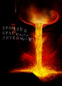 Хроники Красного Литейщика (СИ) - Самсонов Владимир (читать книги онлайн полностью без регистрации .txt) 📗