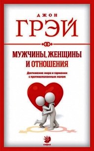 Мужчины, женщины и отношения. Как достигнуть мира и гармонии с противоположным полом - Грэй Джон