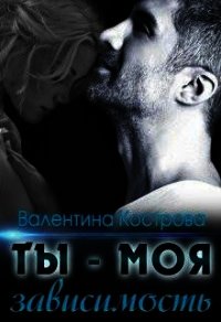 Ты — моя зависимость (СИ) - Кострова Валентина (полные книги TXT) 📗