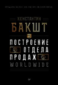 Построение отдела продаж. WORLDWIDE - Бакшт Константин Александрович (читать книги онлайн бесплатно полные версии .txt) 📗