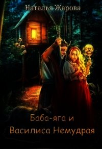 Баба-яга и Василиса Немудрая (СИ) - Жарова Наталья "Миледи" (хороший книги онлайн бесплатно txt) 📗